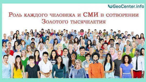 Роль каждого человека и СМИ в сотворении Золотого тысячелетия. На пороге глобальных катаклизмов Роль каждого человека и СМИ в сотворении Золотого тысячелетия. На пороге глобальных катаклизмов